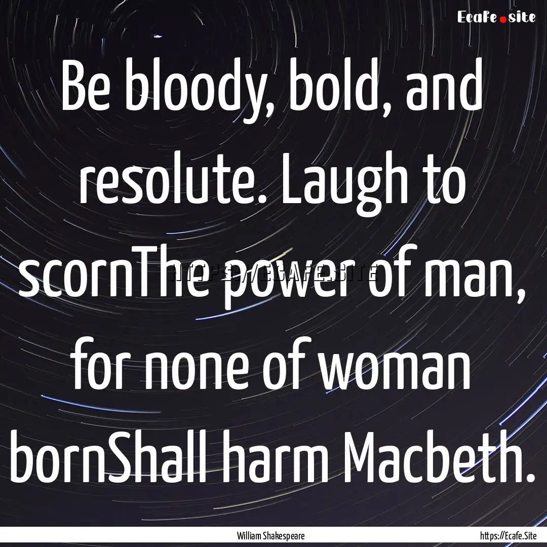 Be bloody, bold, and resolute. Laugh to scornThe.... : Quote by William Shakespeare