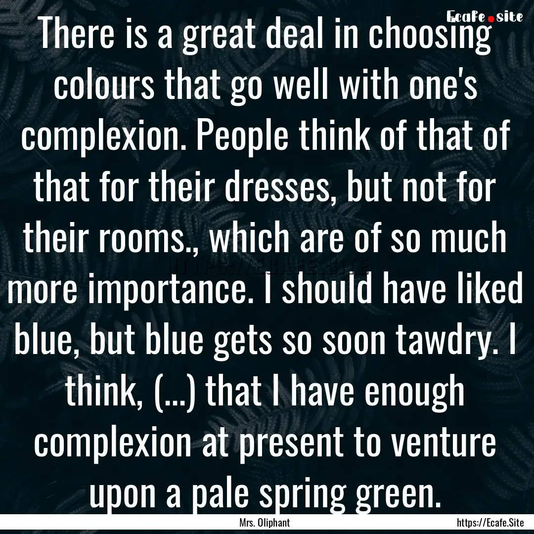 There is a great deal in choosing colours.... : Quote by Mrs. Oliphant