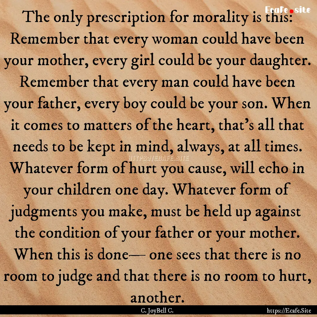 The only prescription for morality is this:.... : Quote by C. JoyBell C.