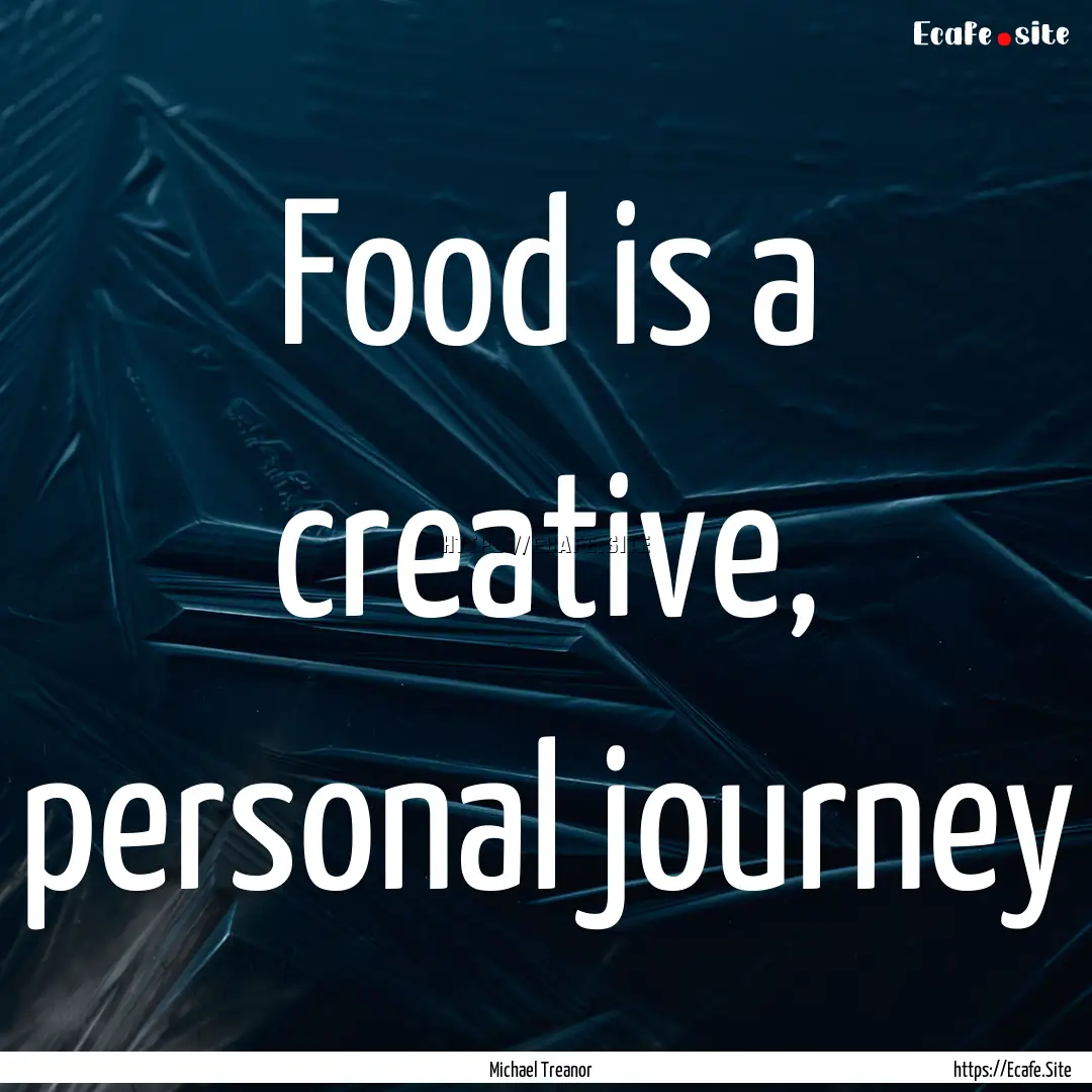 Food is a creative, personal journey : Quote by Michael Treanor