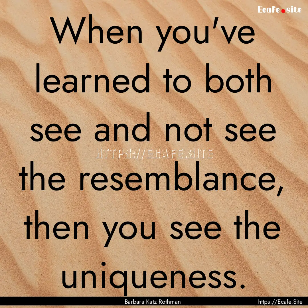 When you've learned to both see and not see.... : Quote by Barbara Katz Rothman