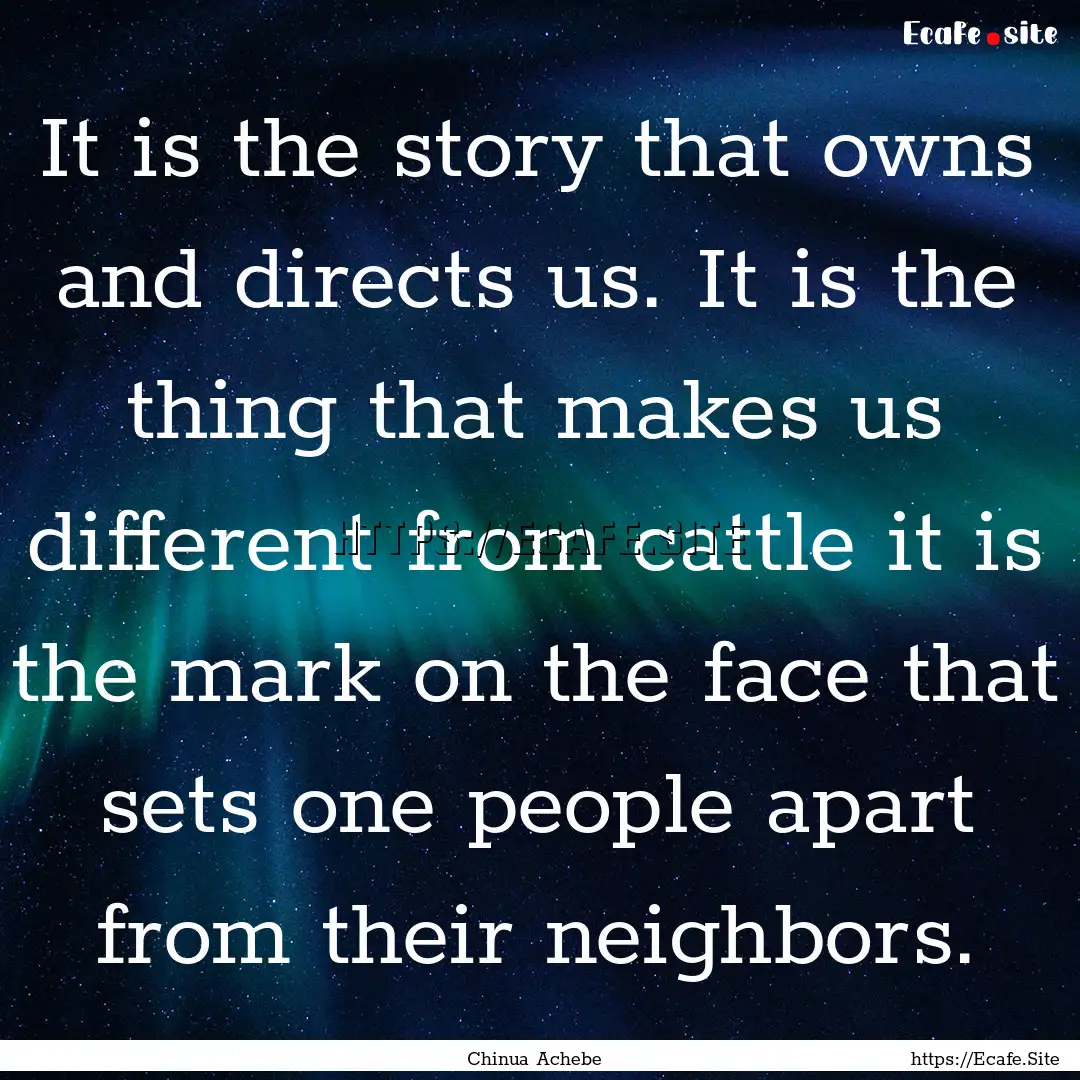 It is the story that owns and directs us..... : Quote by Chinua Achebe