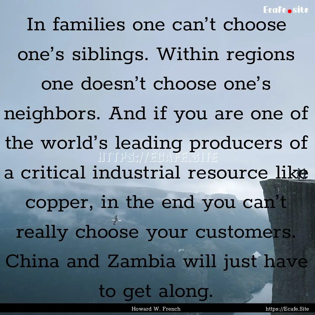 In families one can’t choose one’s siblings..... : Quote by Howard W. French