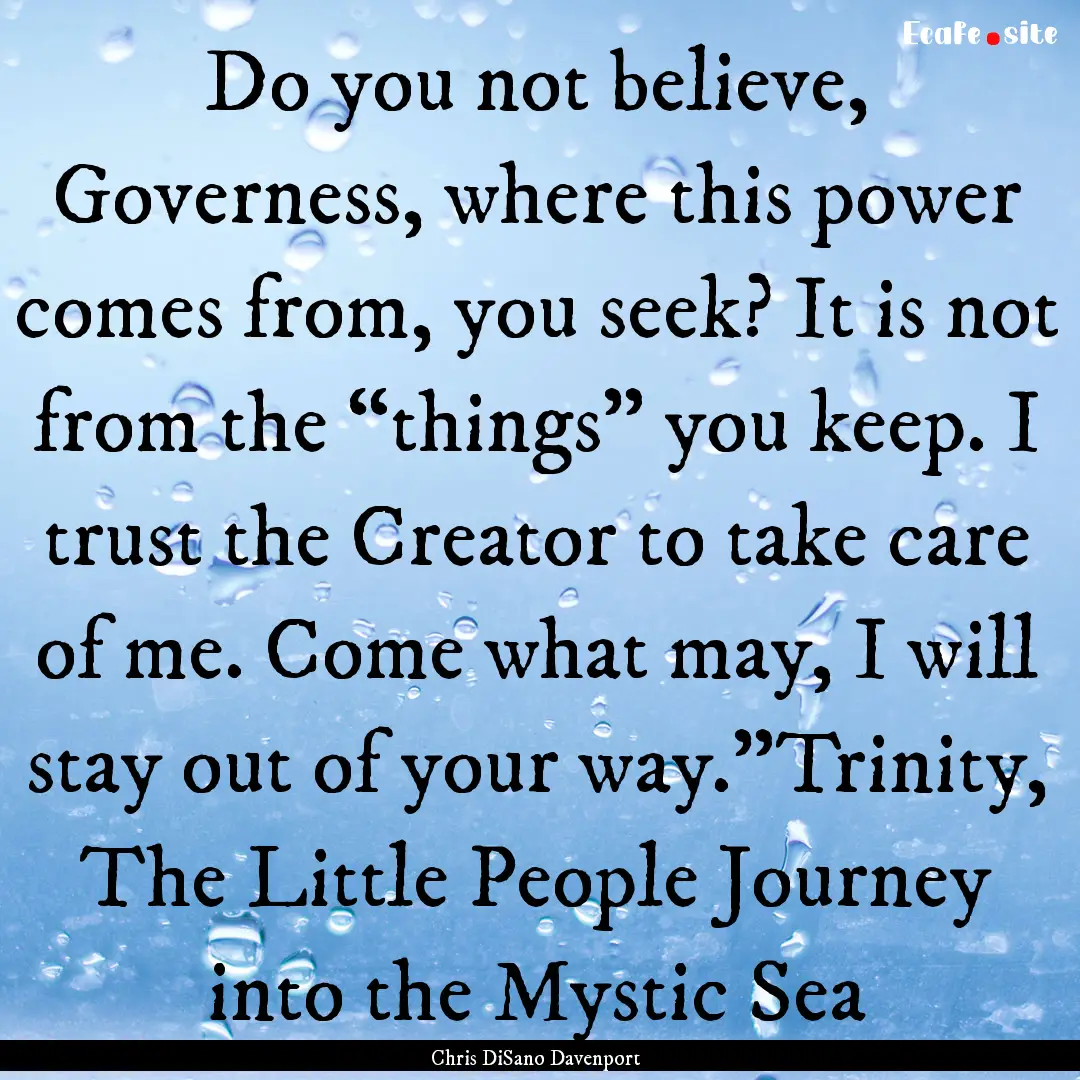 Do you not believe, Governess, where this.... : Quote by Chris DiSano Davenport