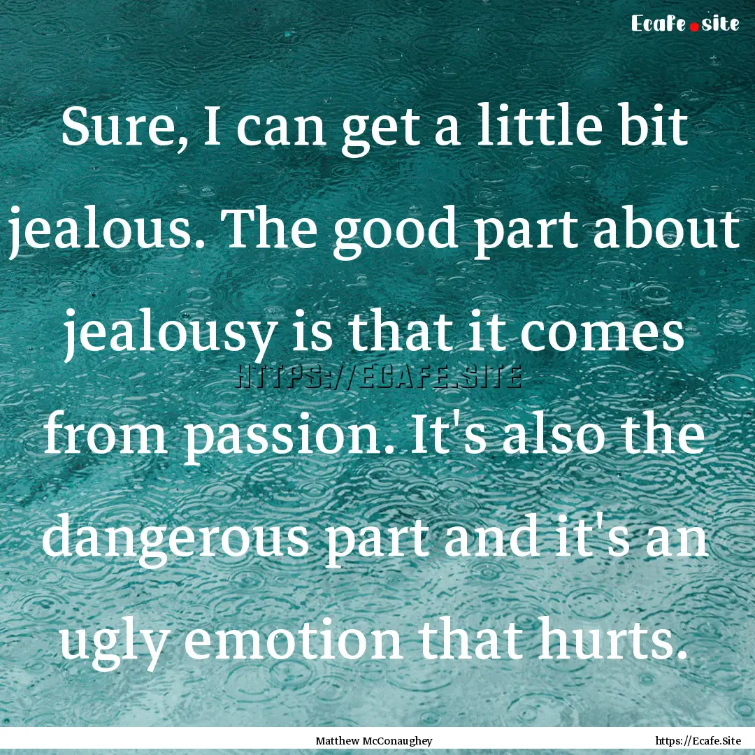 Sure, I can get a little bit jealous. The.... : Quote by Matthew McConaughey