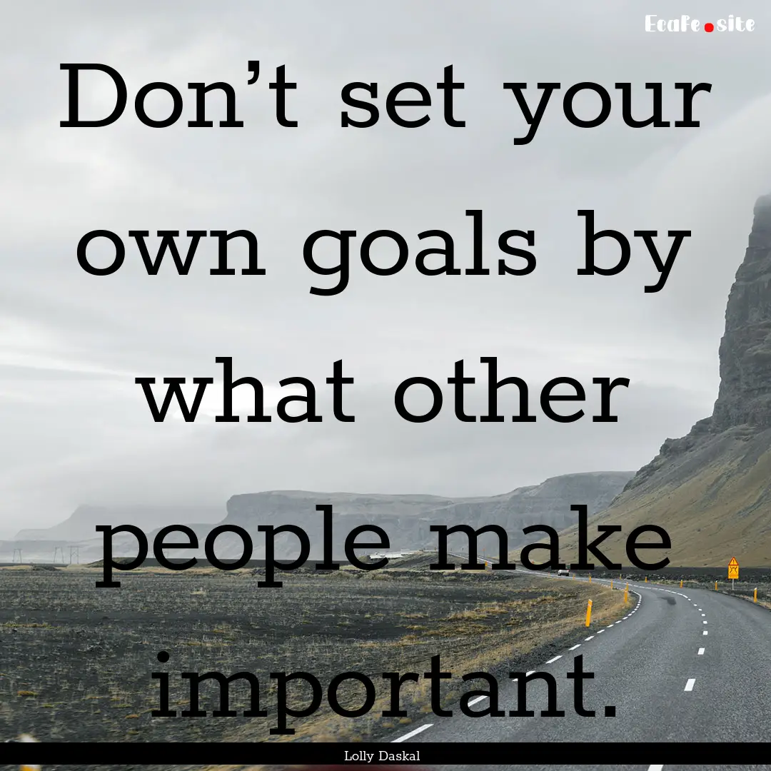 Don’t set your own goals by what other.... : Quote by Lolly Daskal