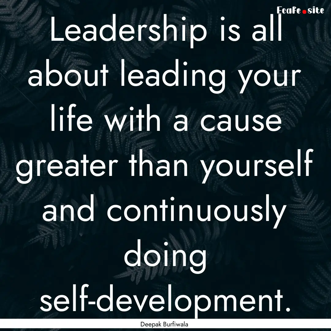 Leadership is all about leading your life.... : Quote by Deepak Burfiwala