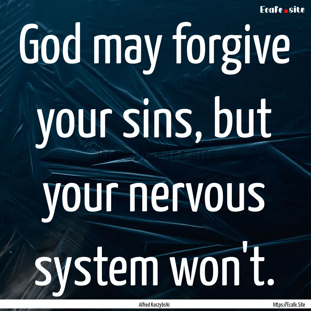 God may forgive your sins, but your nervous.... : Quote by Alfred Korzybski