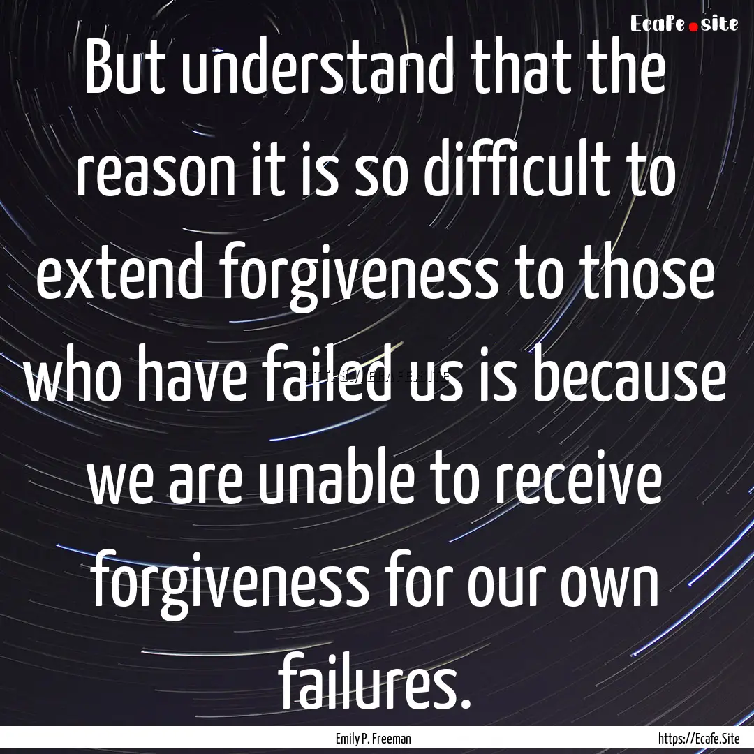 But understand that the reason it is so difficult.... : Quote by Emily P. Freeman