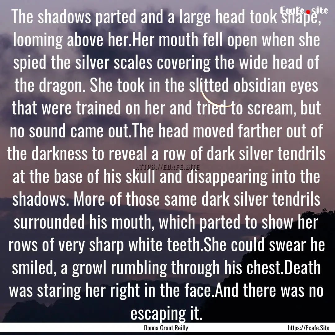 The shadows parted and a large head took.... : Quote by Donna Grant Reilly