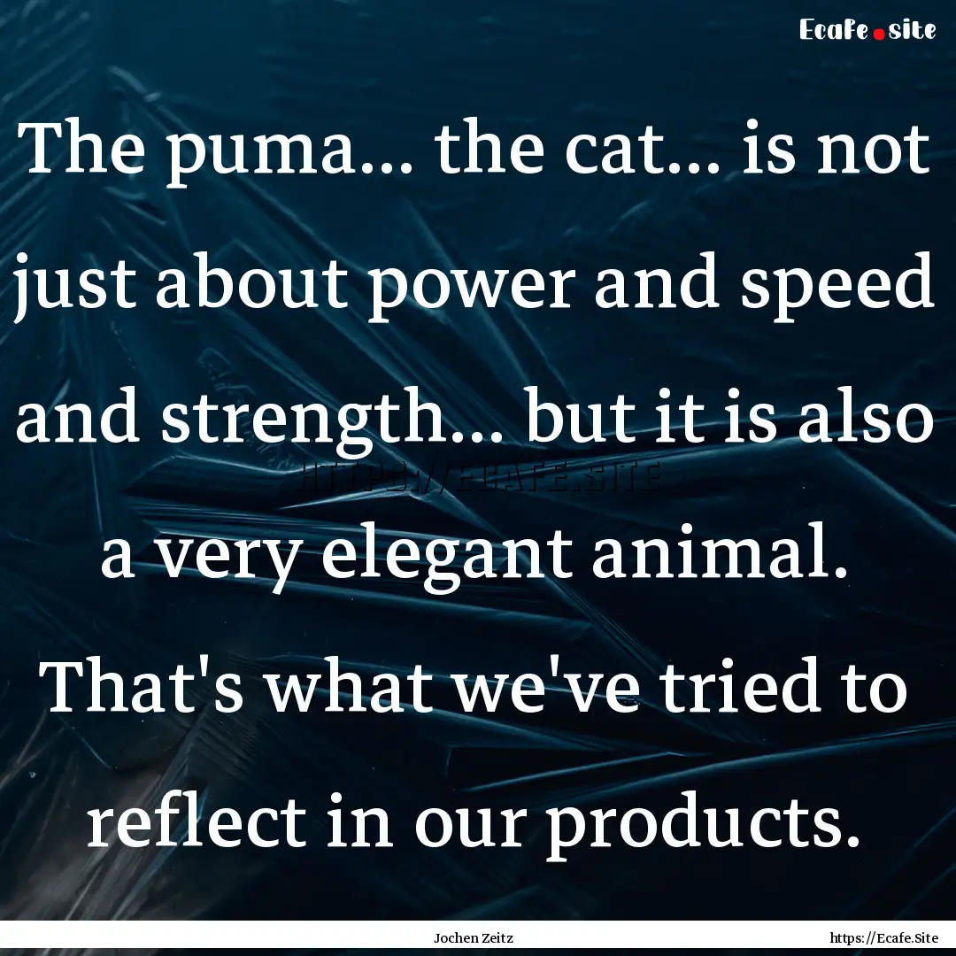 The puma... the cat... is not just about.... : Quote by Jochen Zeitz