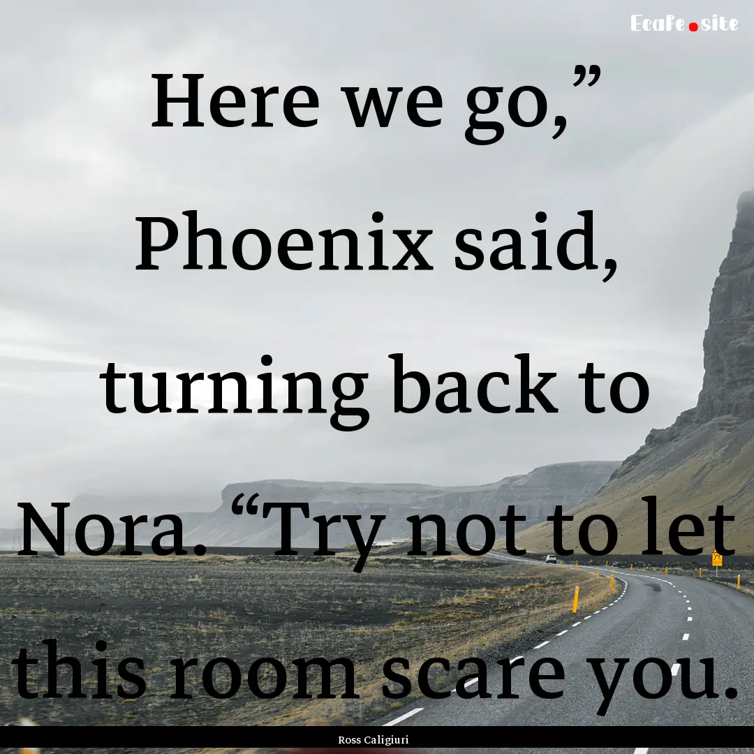 Here we go,” Phoenix said, turning back.... : Quote by Ross Caligiuri