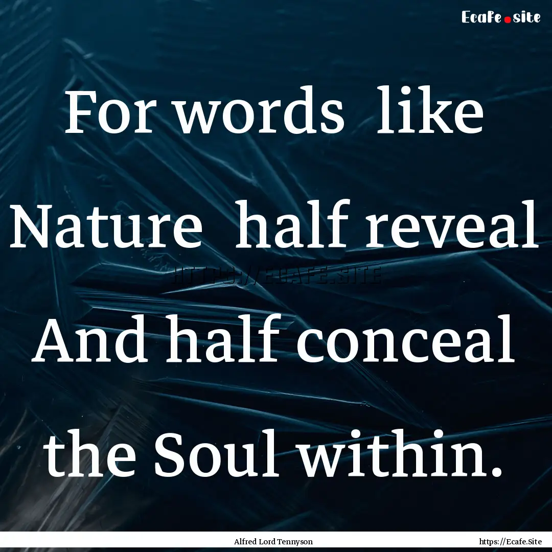 For words like Nature half reveal And half.... : Quote by Alfred Lord Tennyson