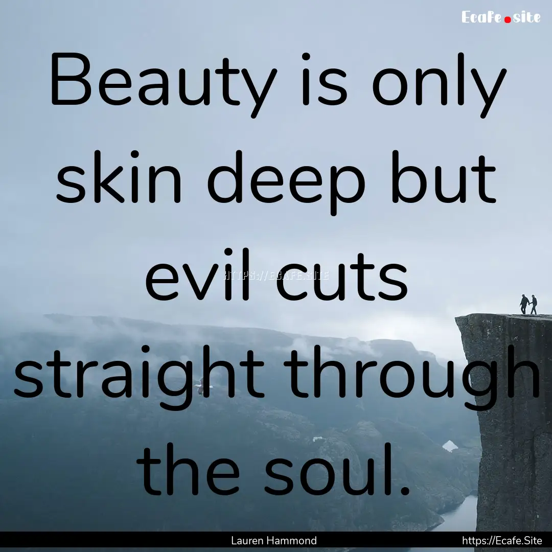 Beauty is only skin deep but evil cuts straight.... : Quote by Lauren Hammond