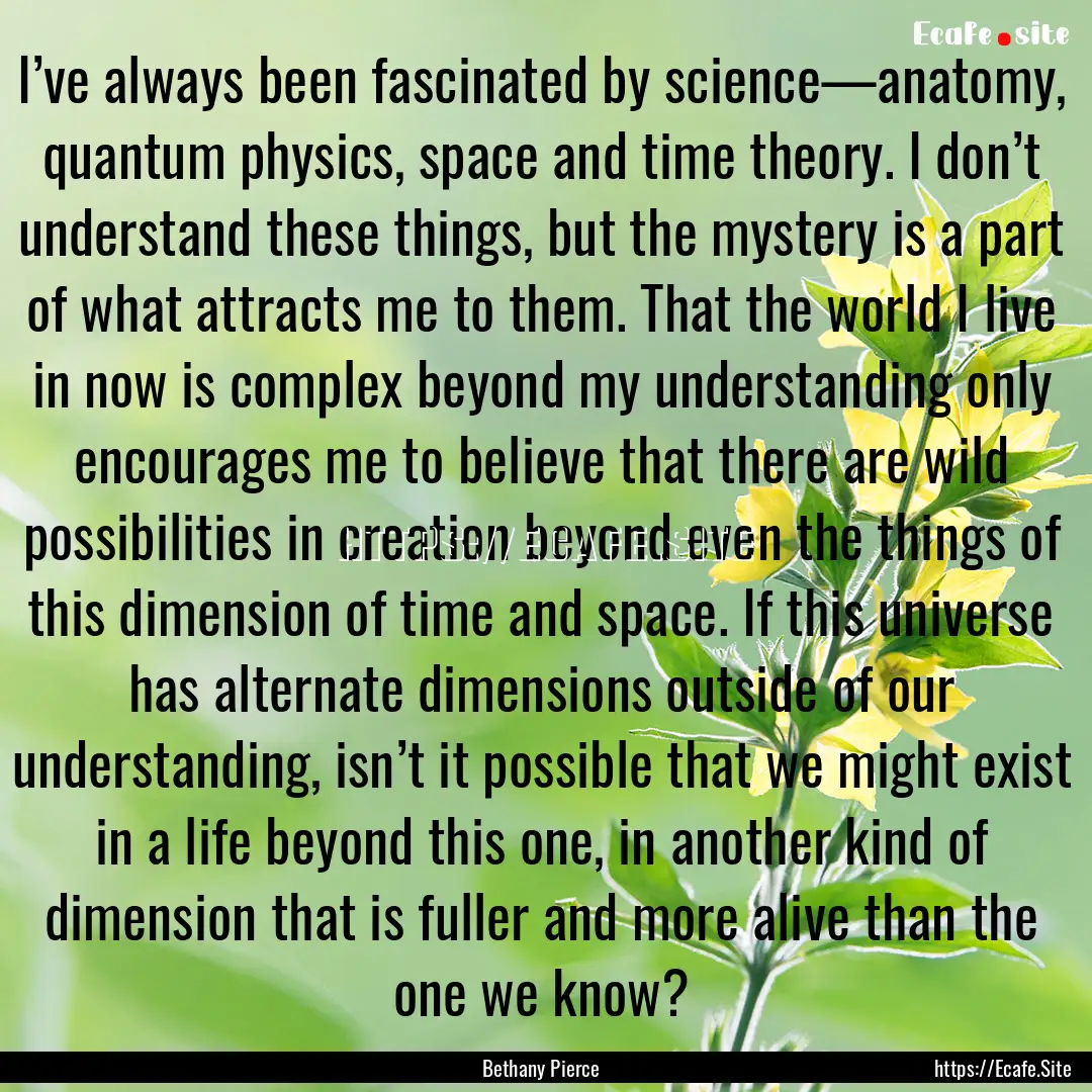 I’ve always been fascinated by science—anatomy,.... : Quote by Bethany Pierce