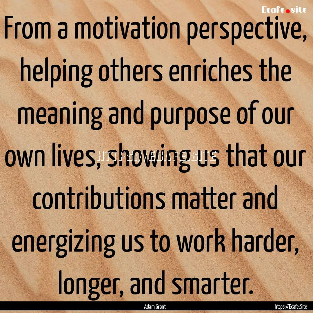 From a motivation perspective, helping others.... : Quote by Adam Grant