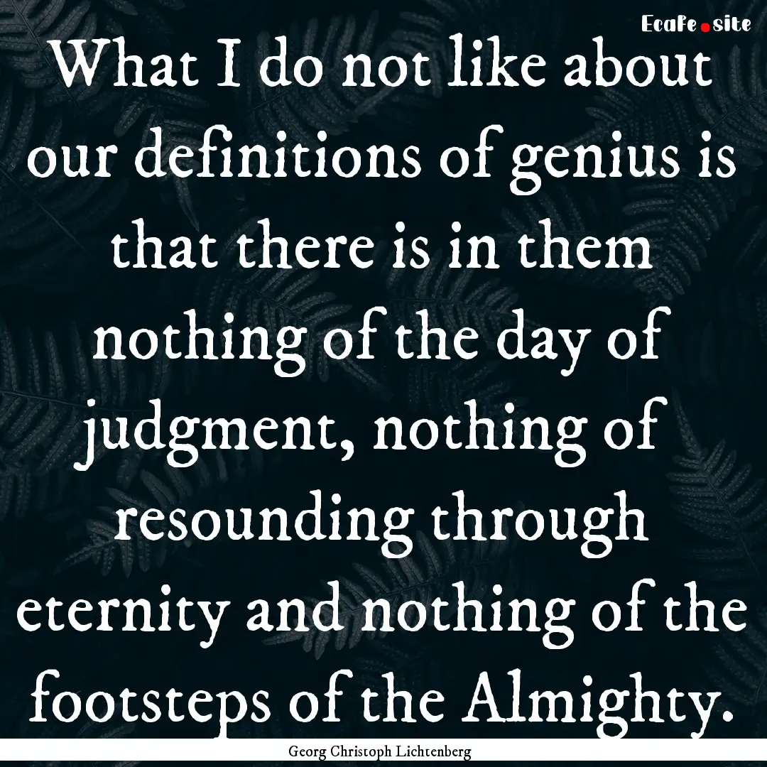 What I do not like about our definitions.... : Quote by Georg Christoph Lichtenberg