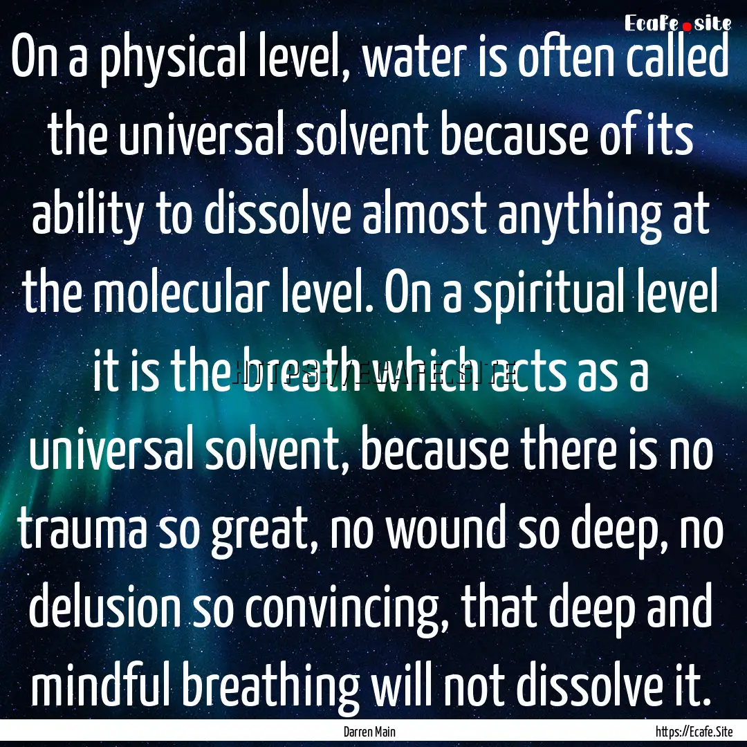 On a physical level, water is often called.... : Quote by Darren Main