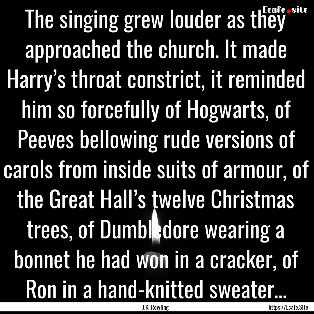 The singing grew louder as they approached.... : Quote by J.K. Rowling