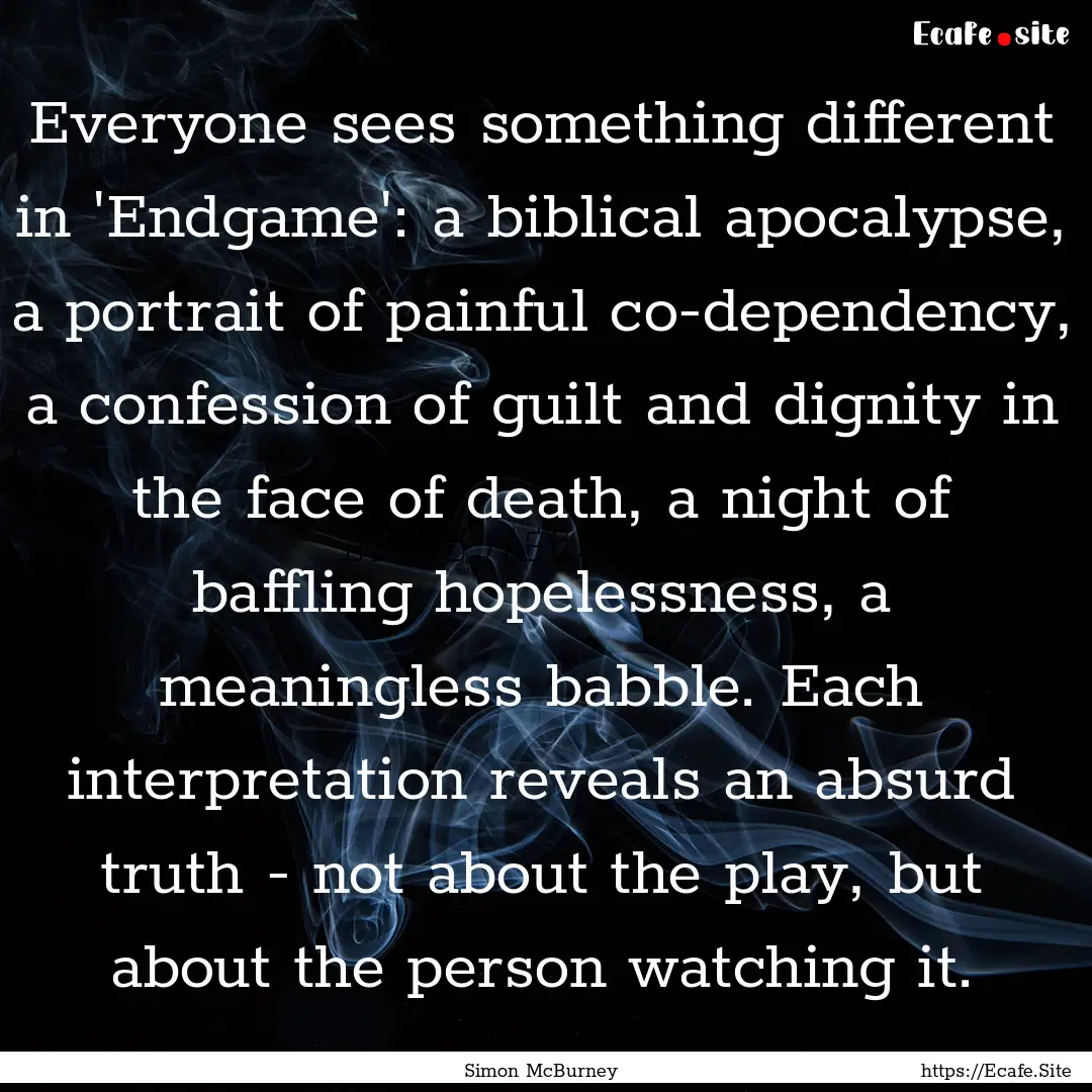 Everyone sees something different in 'Endgame':.... : Quote by Simon McBurney