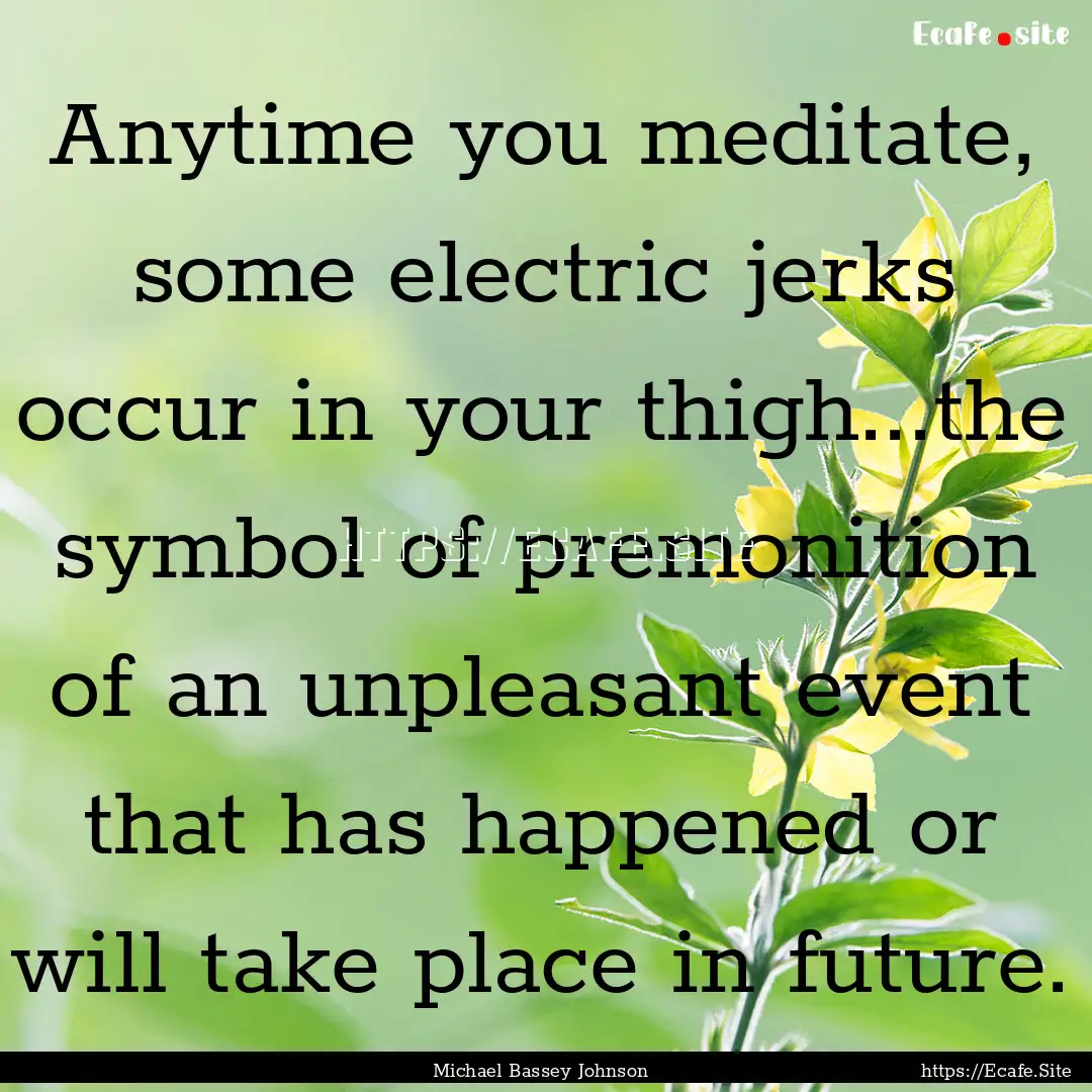 Anytime you meditate, some electric jerks.... : Quote by Michael Bassey Johnson