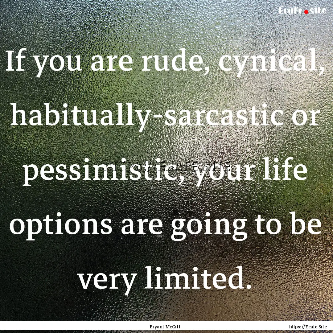 If you are rude, cynical, habitually-sarcastic.... : Quote by Bryant McGill