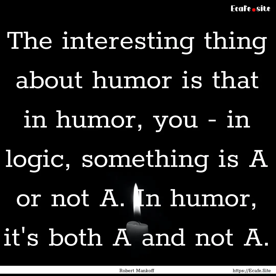 The interesting thing about humor is that.... : Quote by Robert Mankoff