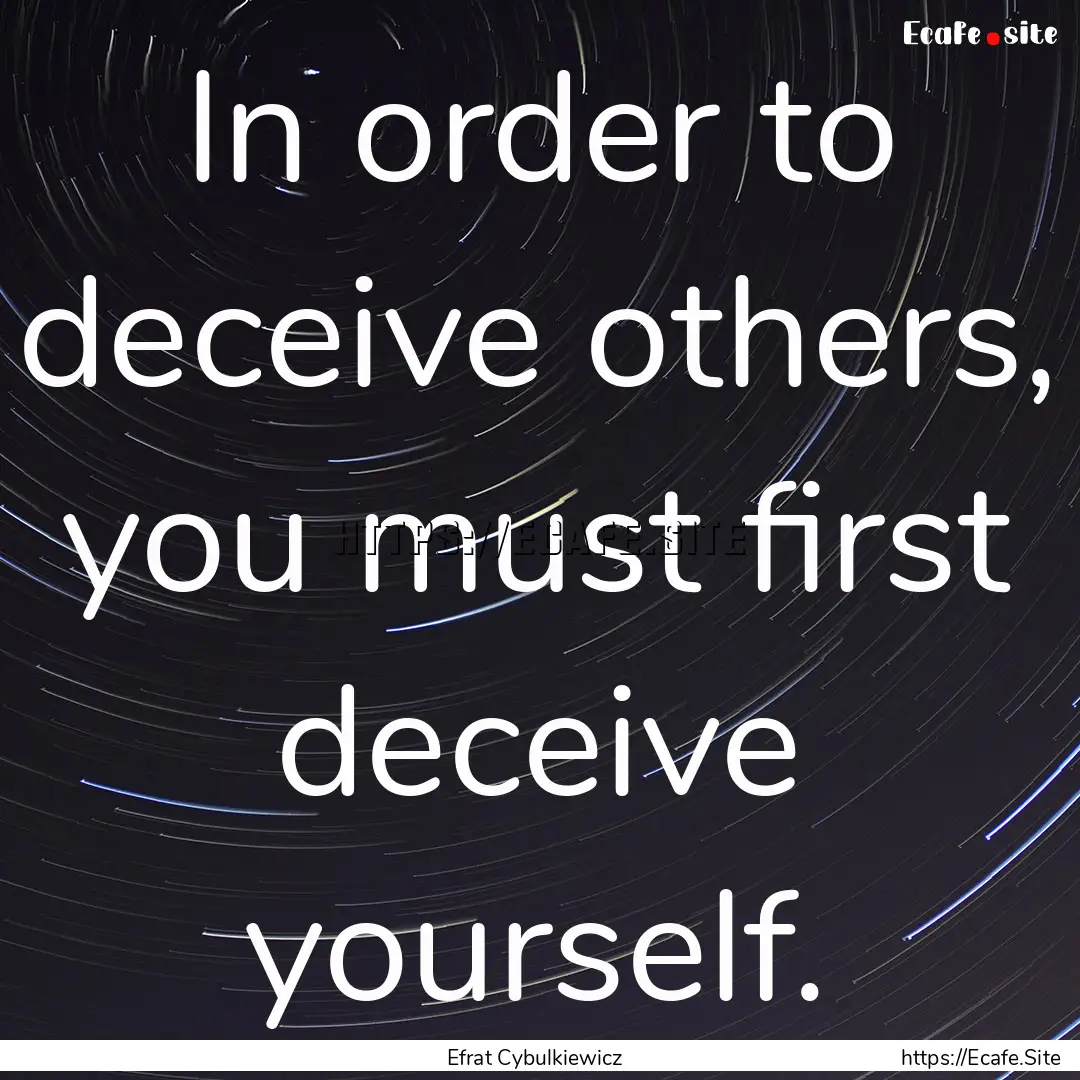 In order to deceive others, you must first.... : Quote by Efrat Cybulkiewicz