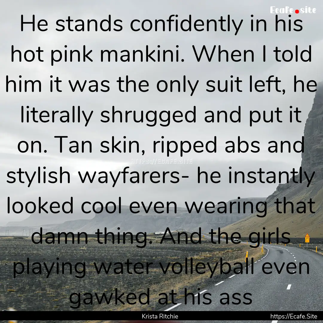 He stands confidently in his hot pink mankini..... : Quote by Krista Ritchie