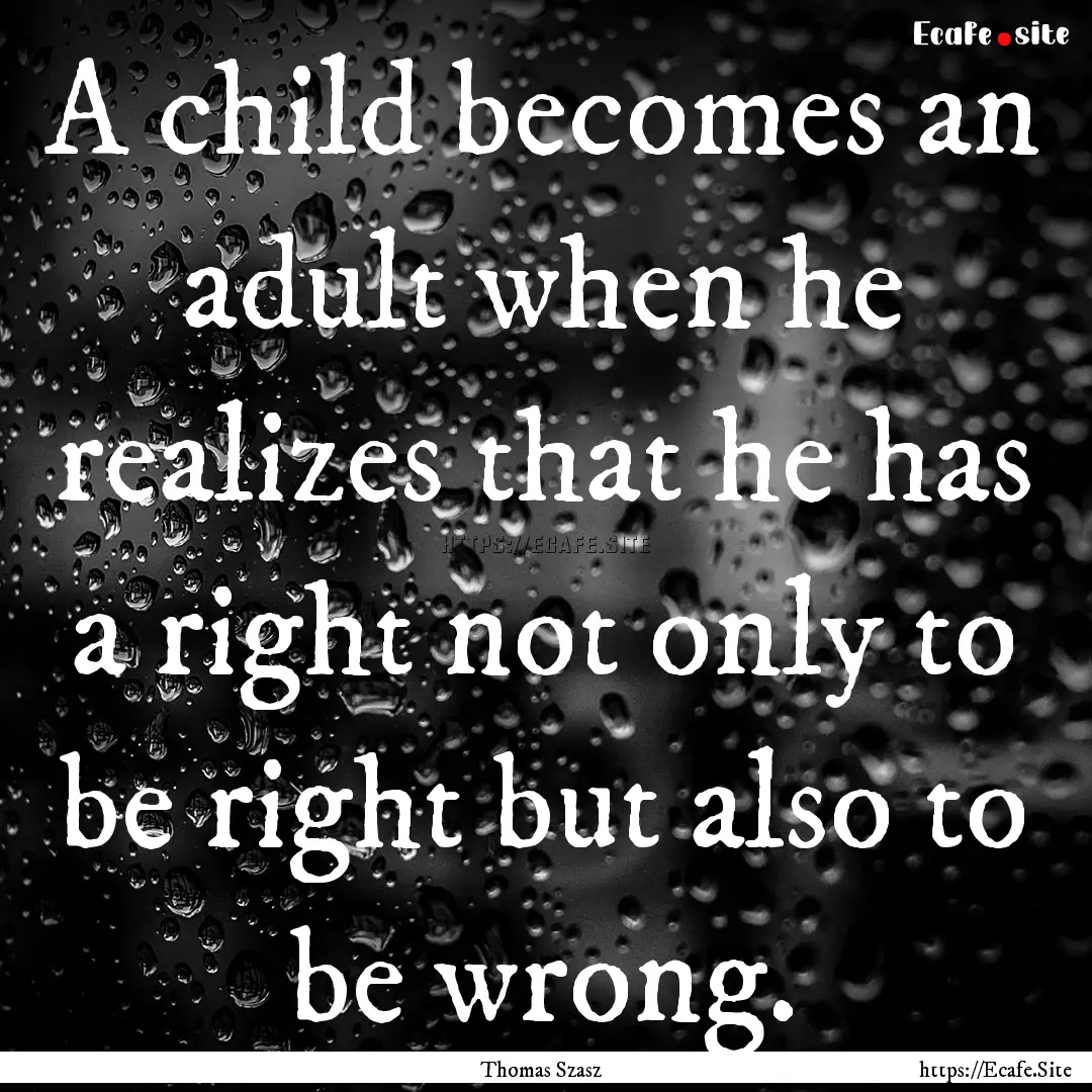 A child becomes an adult when he realizes.... : Quote by Thomas Szasz