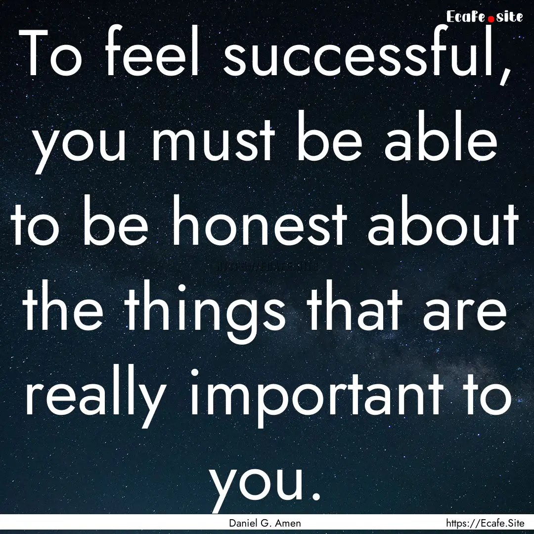 To feel successful, you must be able to be.... : Quote by Daniel G. Amen