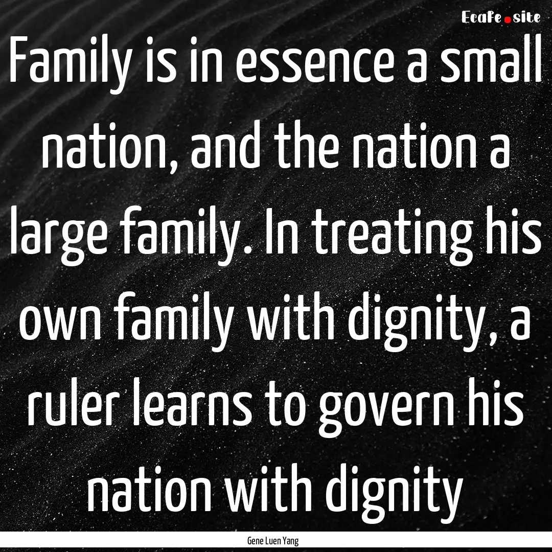 Family is in essence a small nation, and.... : Quote by Gene Luen Yang