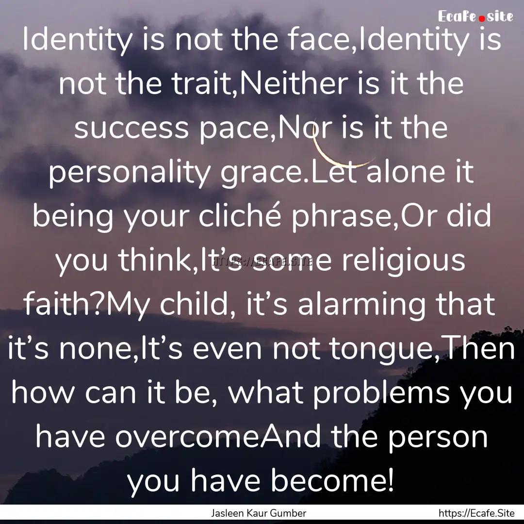 Identity is not the face,Identity is not.... : Quote by Jasleen Kaur Gumber