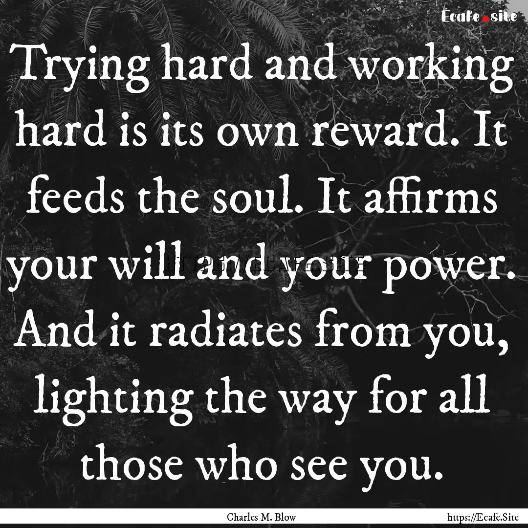 Trying hard and working hard is its own reward..... : Quote by Charles M. Blow