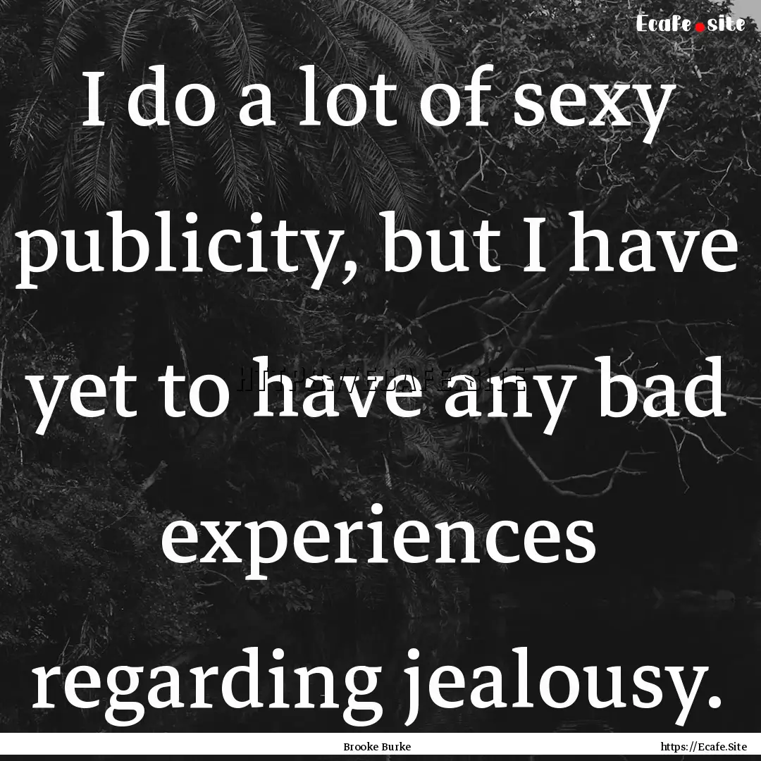 I do a lot of sexy publicity, but I have.... : Quote by Brooke Burke