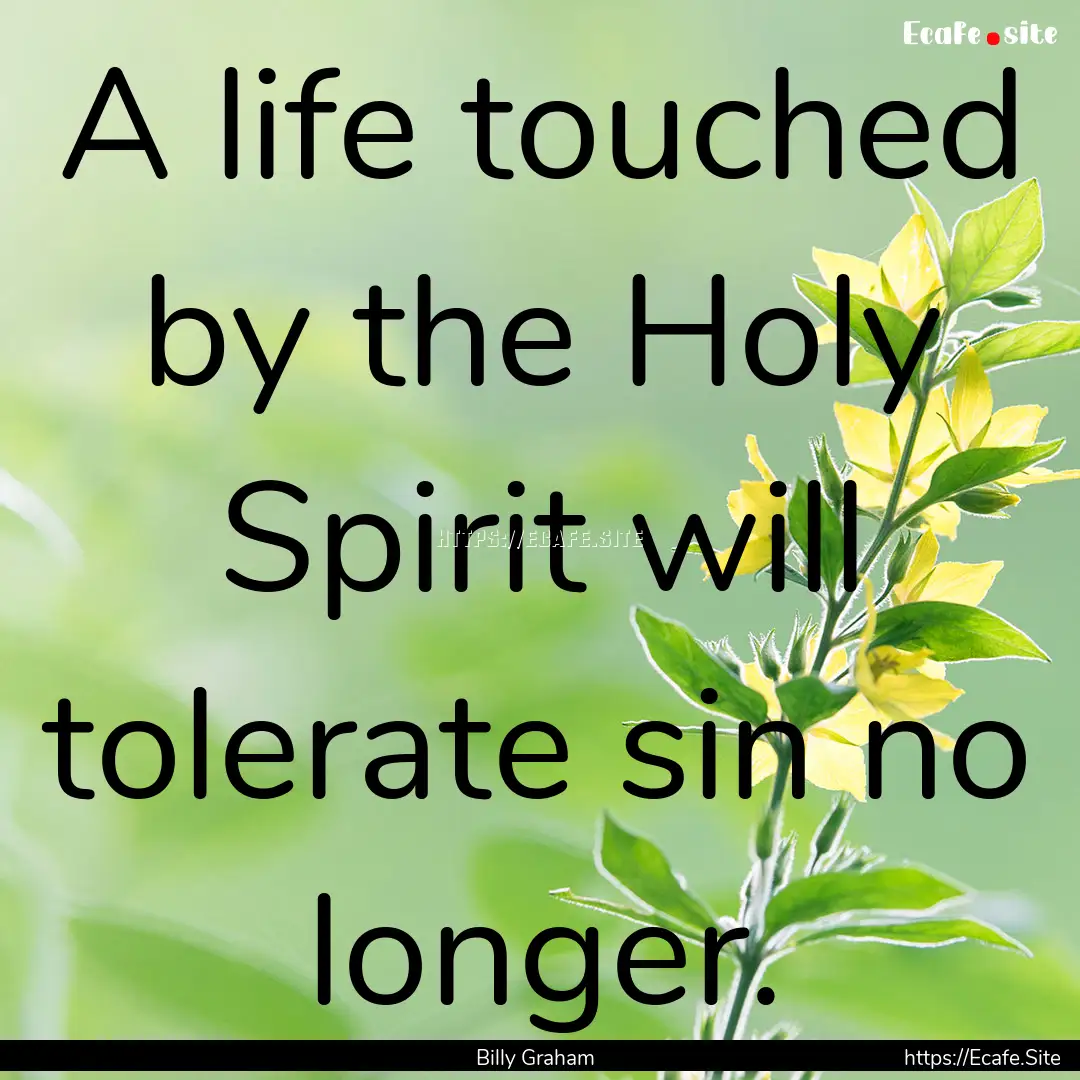 A life touched by the Holy Spirit will tolerate.... : Quote by Billy Graham