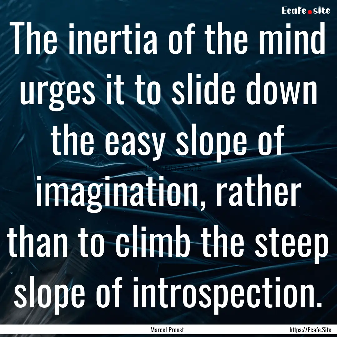 The inertia of the mind urges it to slide.... : Quote by Marcel Proust