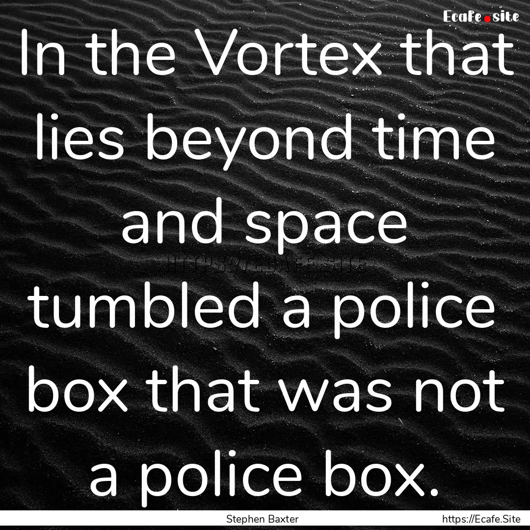 In the Vortex that lies beyond time and space.... : Quote by Stephen Baxter