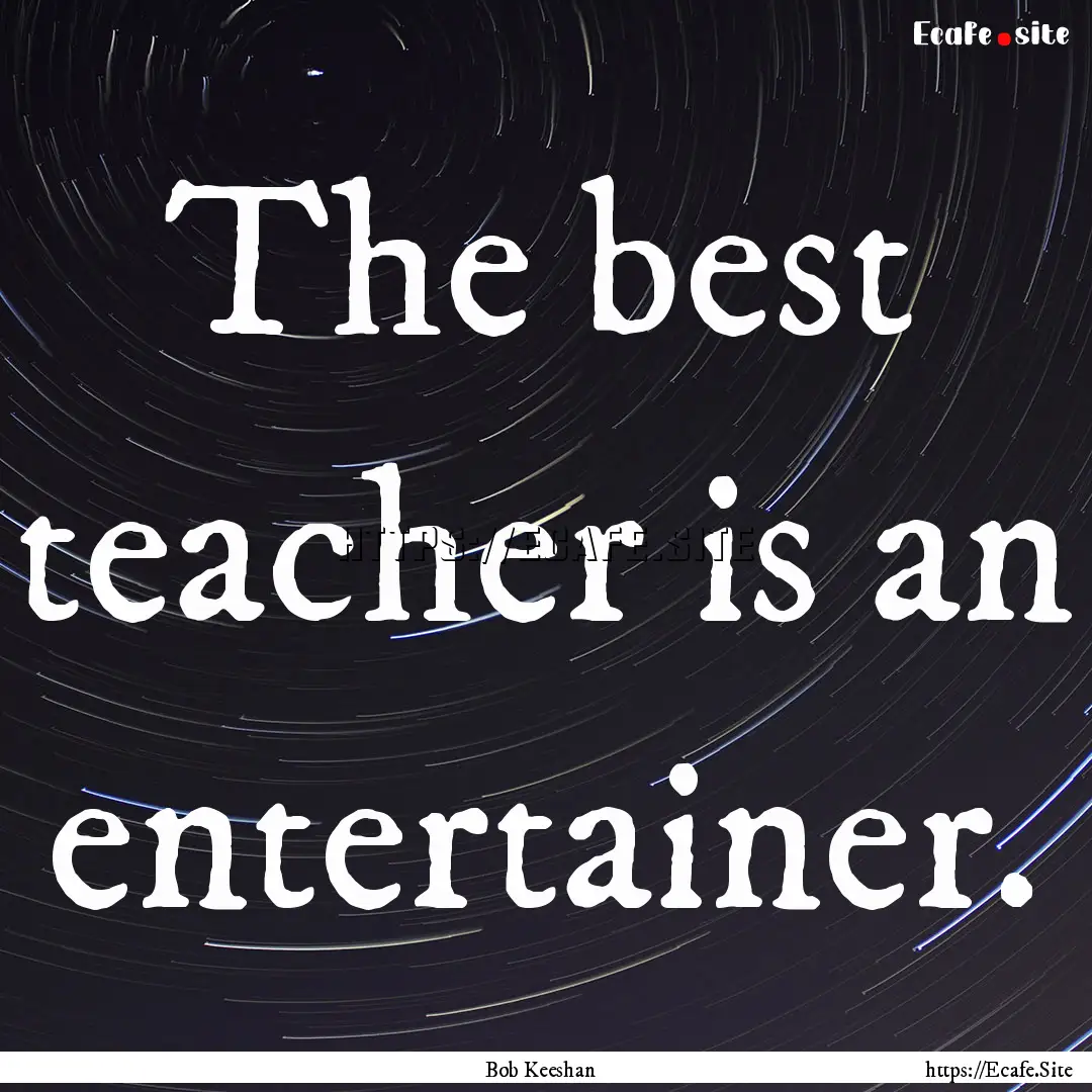 The best teacher is an entertainer. : Quote by Bob Keeshan