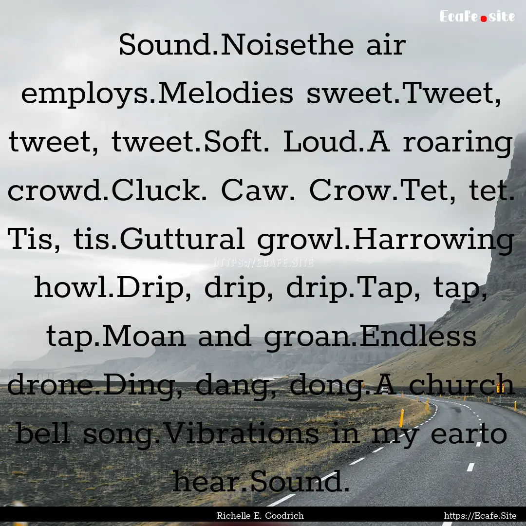 Sound.Noisethe air employs.Melodies sweet.Tweet,.... : Quote by Richelle E. Goodrich