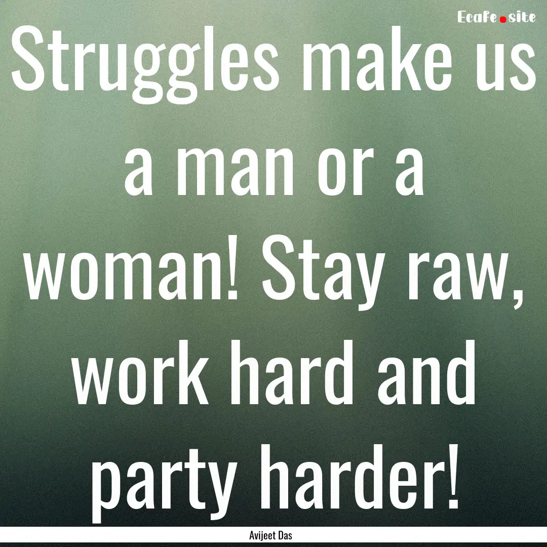 Struggles make us a man or a woman! Stay.... : Quote by Avijeet Das