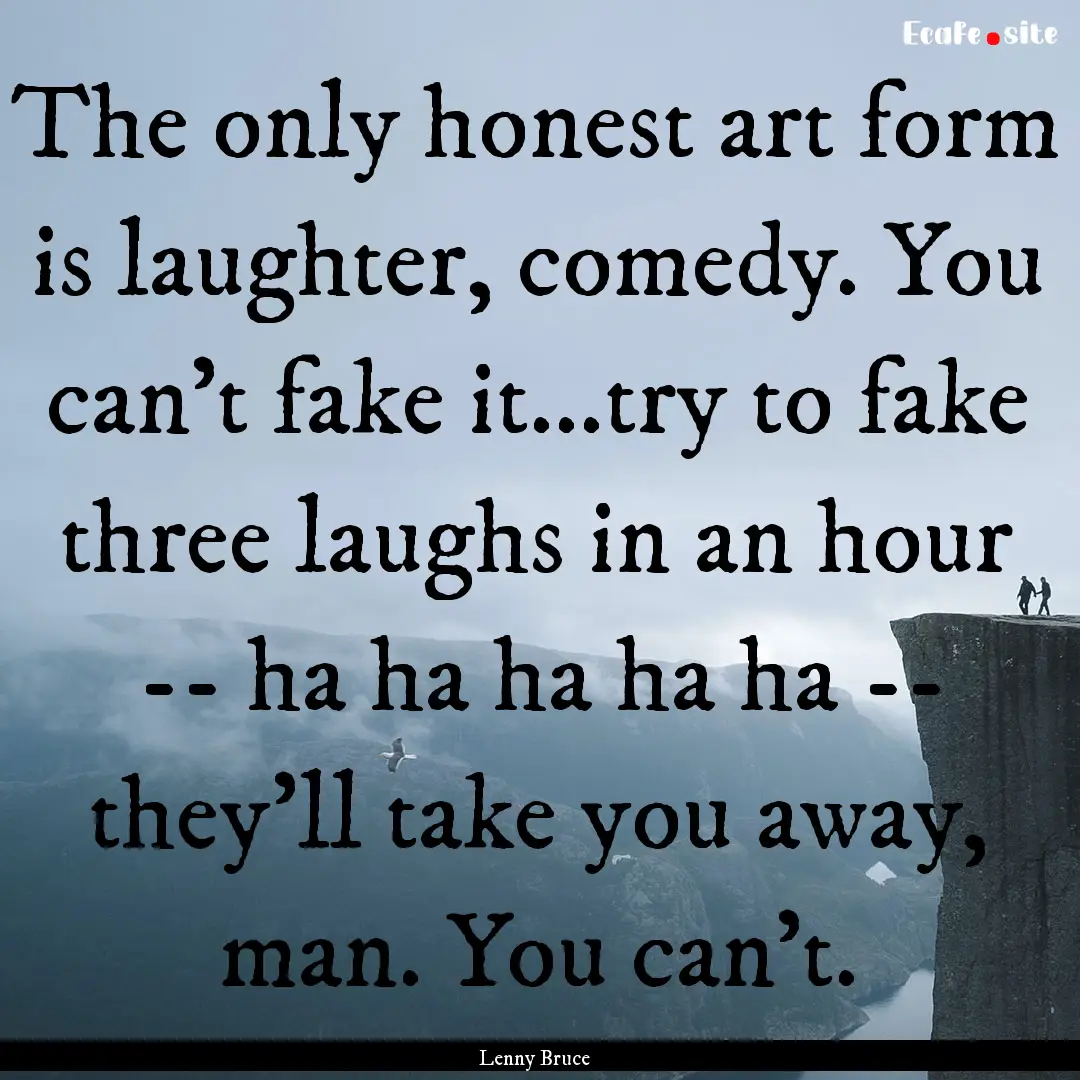 The only honest art form is laughter, comedy..... : Quote by Lenny Bruce