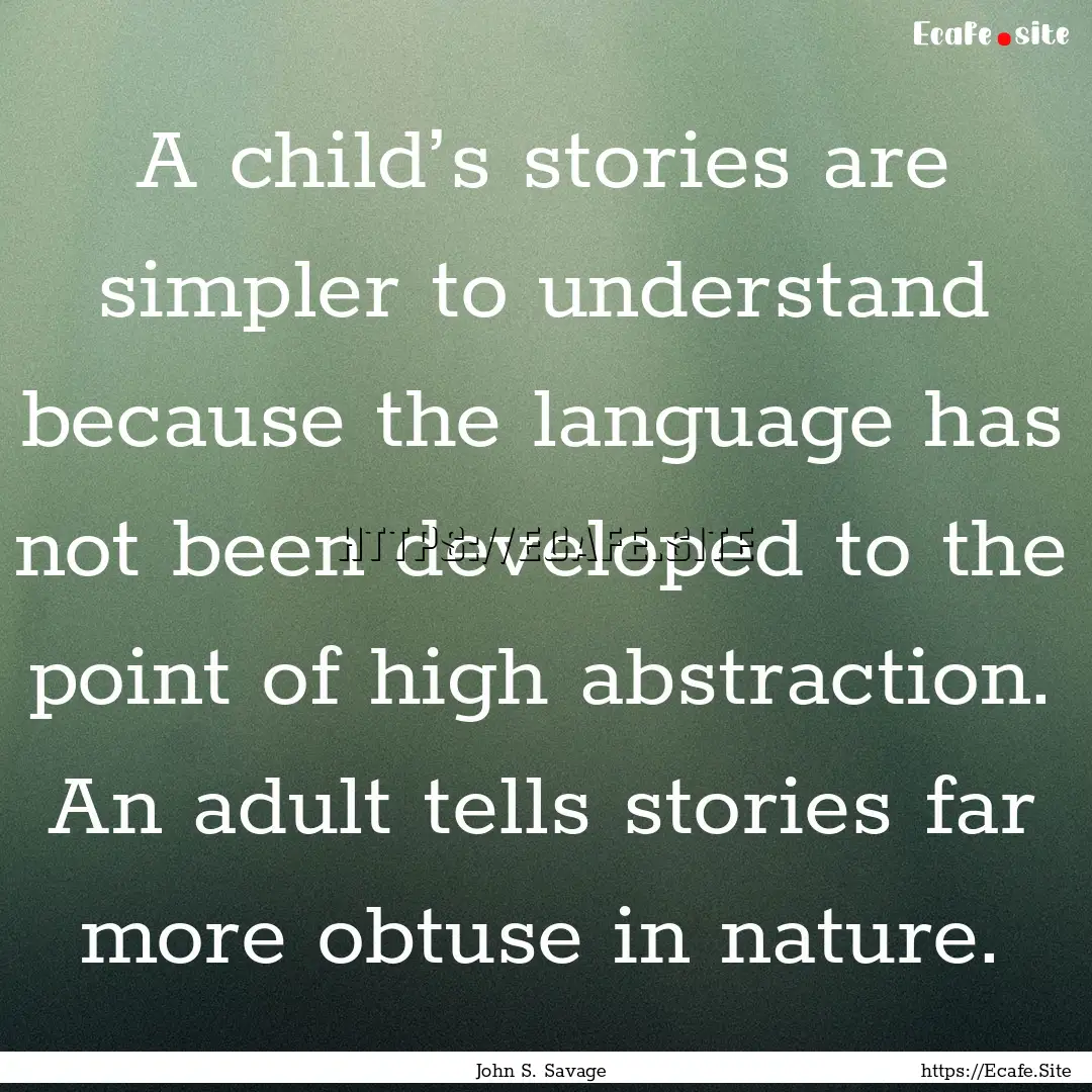 A child’s stories are simpler to understand.... : Quote by John S. Savage