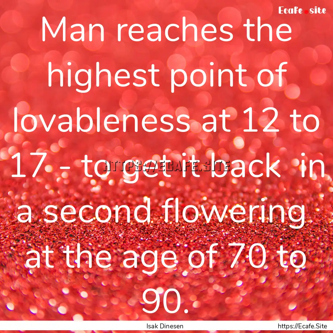 Man reaches the highest point of lovableness.... : Quote by Isak Dinesen