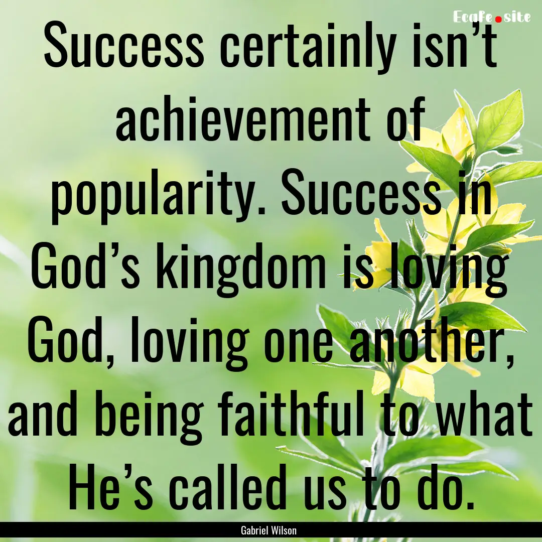 Success certainly isn’t achievement of.... : Quote by Gabriel Wilson