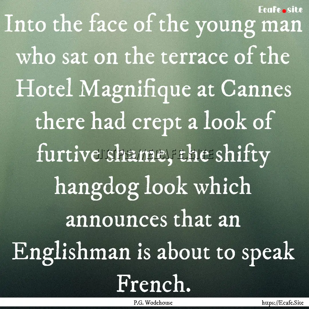 Into the face of the young man who sat on.... : Quote by P.G. Wodehouse