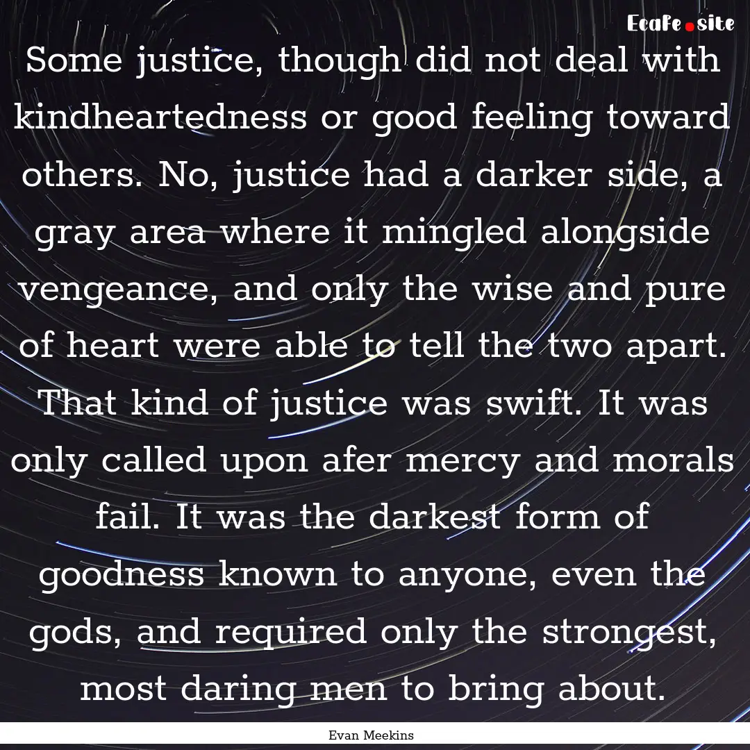 Some justice, though did not deal with kindheartedness.... : Quote by Evan Meekins