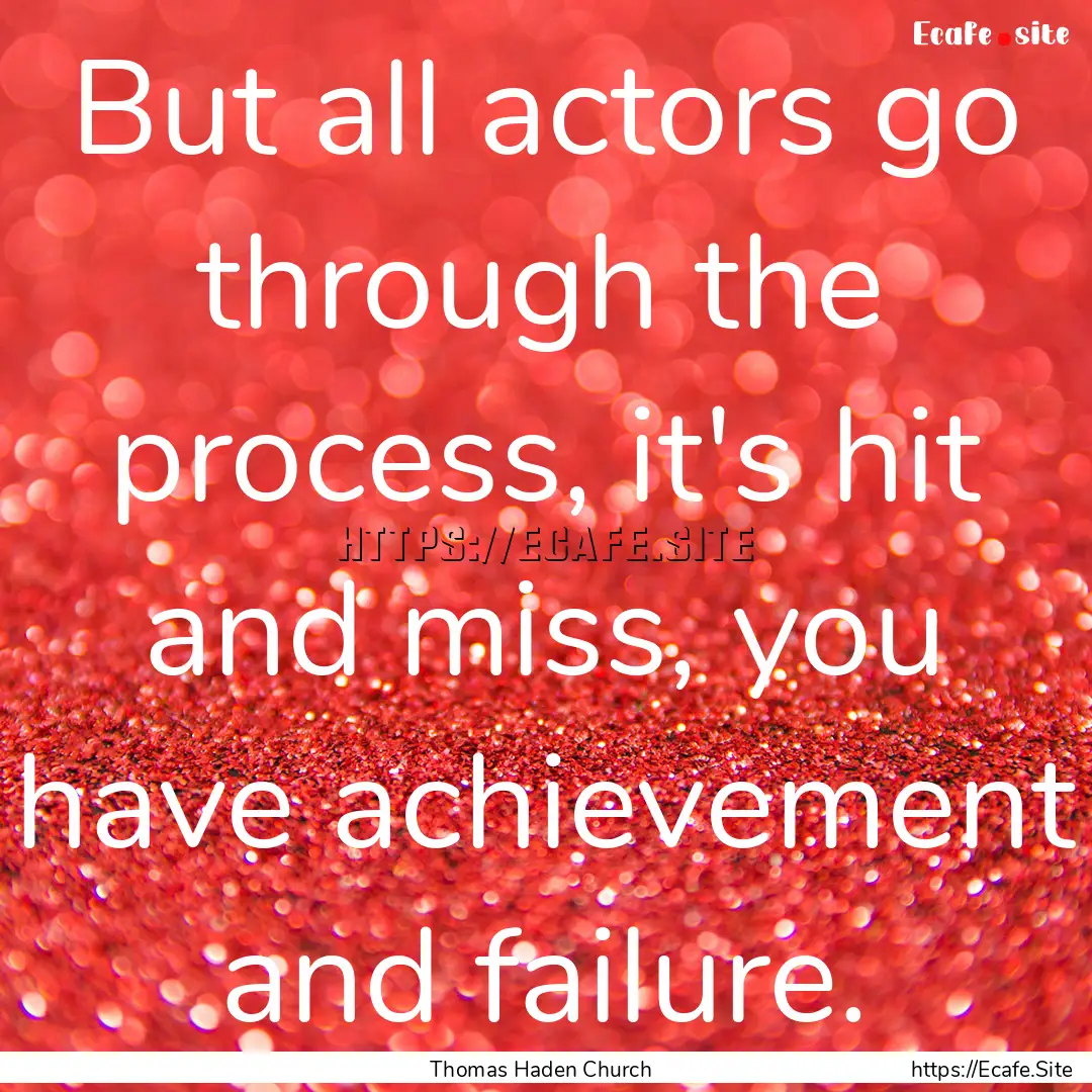 But all actors go through the process, it's.... : Quote by Thomas Haden Church