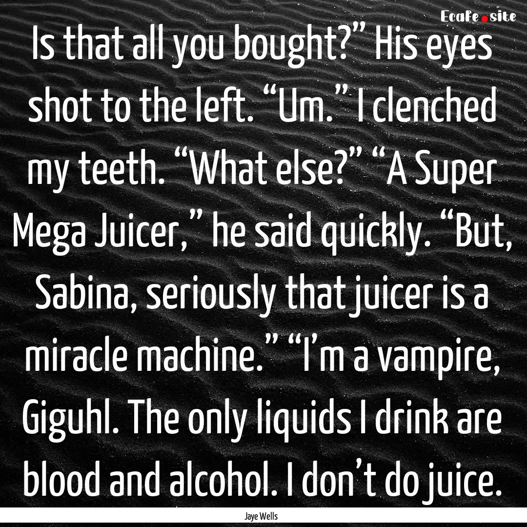 Is that all you bought?” His eyes shot.... : Quote by Jaye Wells