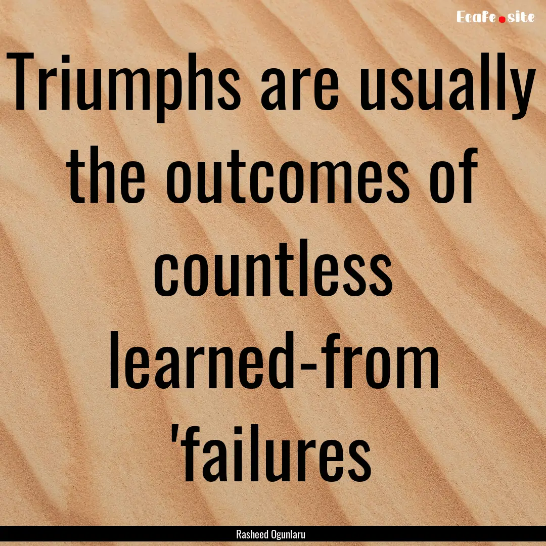 Triumphs are usually the outcomes of countless.... : Quote by Rasheed Ogunlaru